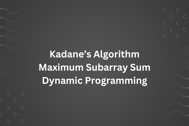 Explaining Maximum Subarray Sum problem with Kadane's Algorithm